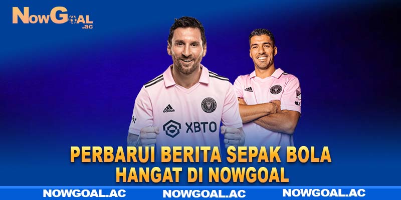 Perbarui berita sepak bola hangat di Nowgoal